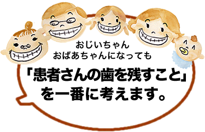 おじいちゃん、おばあちゃんになっても「患者さんの歯を残すこと」を一番に考えます。